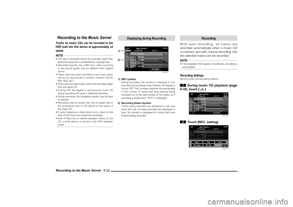 MITSUBISHI LANCER 2010 8.G MMCS Manual Recording to the Music Server   6-22Recording to the Music ServerTracks on music CDs can be recorded to the 
HDD built into this device at approximately x4 
speed.
NOTE The use of recorded tracks for