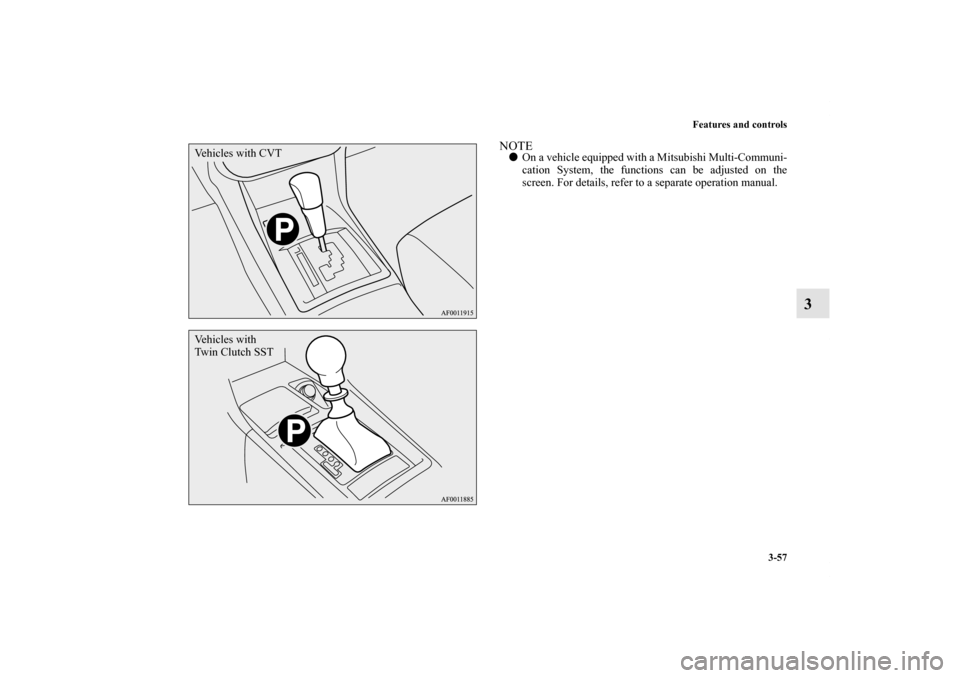 MITSUBISHI LANCER 2011 8.G Owners Manual Features and controls
3-57
3
NOTEOn a vehicle equipped with a Mitsubishi Multi-Communi-
cation System, the functions can be adjusted on the
screen. For details, refer to a separate operation manual.
