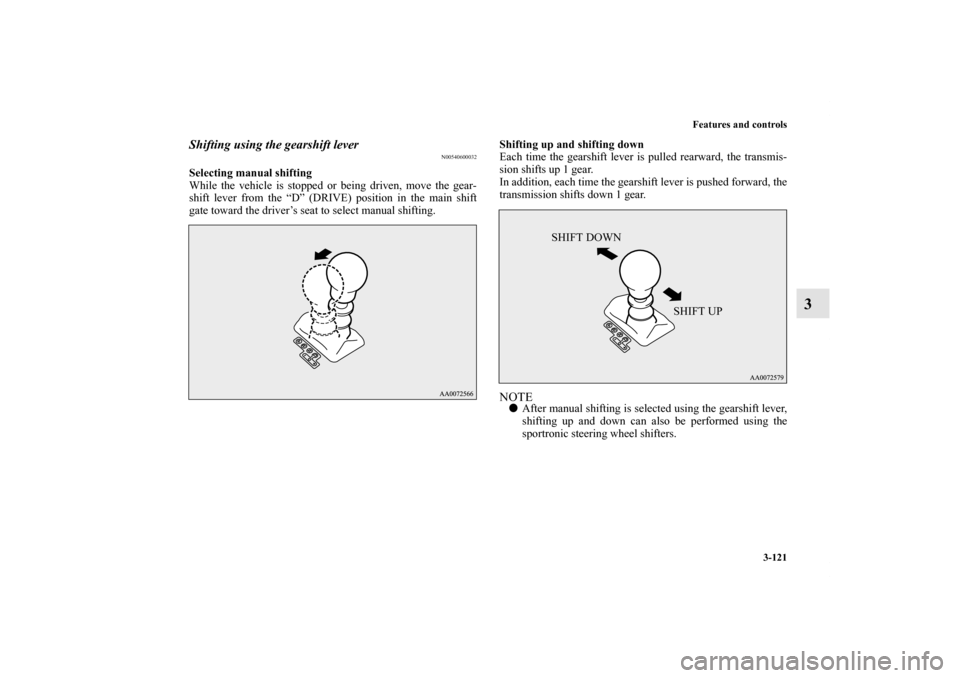 MITSUBISHI LANCER 2011 8.G Owners Manual Features and controls
3-121
3
Shifting using the gearshift lever
N00540600032
Selecting manual shifting
While the vehicle is stopped or being driven, move the gear-
shift lever from the “D” (DRIVE