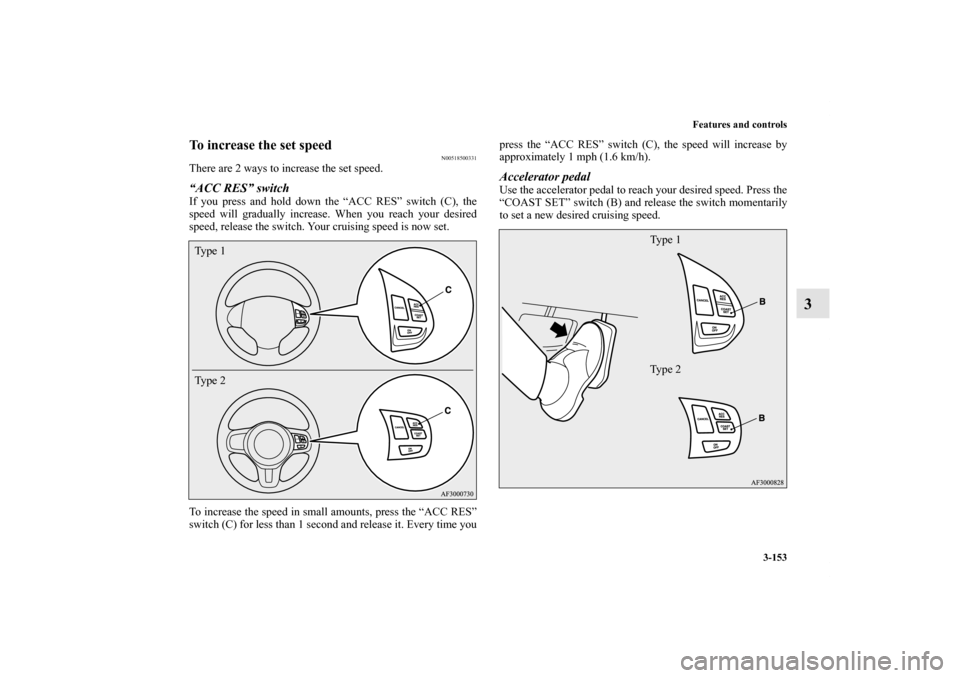 MITSUBISHI LANCER 2011 8.G Owners Manual Features and controls
3-153
3
To increase the set speed
N00518500331
There are 2 ways to increase the set speed.“ACC RES” switch If you press and hold down the “ACC RES” switch (C), the
speed 