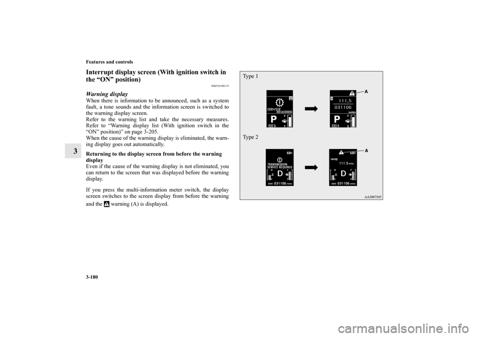 MITSUBISHI LANCER 2011 8.G Owners Manual 3-180 Features and controls
3
Interrupt display screen (With ignition switch in 
the “ON” position)
N00556300135
Warning displayWhen there is information to be announced, such as a system
fault, a