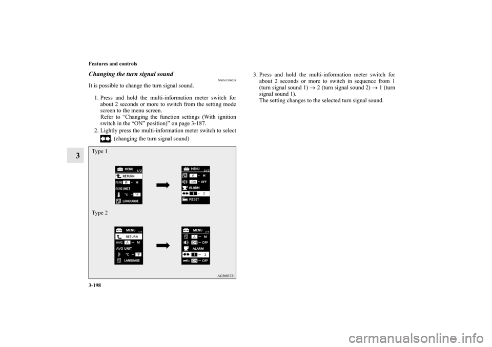 MITSUBISHI LANCER 2011 8.G Owners Manual 3-198 Features and controls
3
Changing the turn signal sound
N00563500038
It is possible to change the turn signal sound.
1. Press and hold the multi-information meter switch for
about 2 seconds or mo