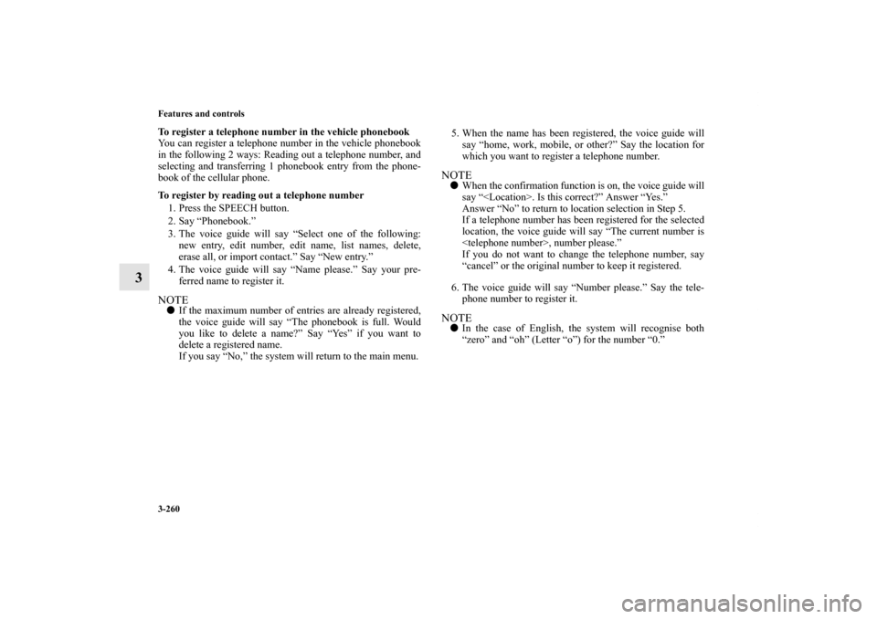 MITSUBISHI LANCER 2011 8.G Owners Manual 3-260 Features and controls
3
To register a telephone number in the vehicle phonebook
You can register a telephone number in the vehicle phonebook
in the following 2 ways: Reading out a telephone numb
