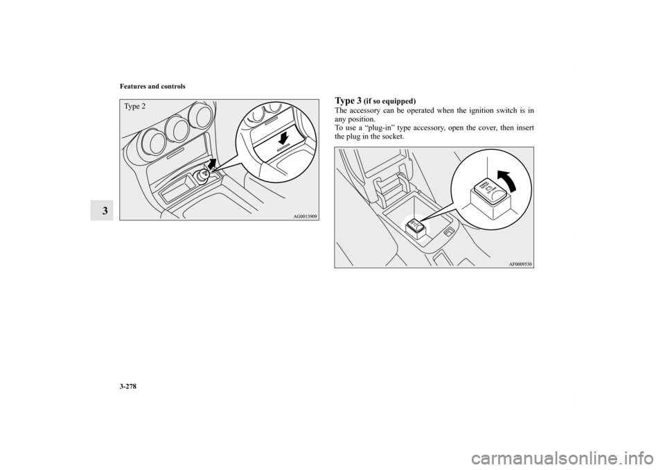 MITSUBISHI LANCER 2011 8.G Owners Manual 3-278 Features and controls
3
Ty p e  3
 (if so equipped)
The accessory can be operated when the ignition switch is in
any position.
To use a “plug-in” type accessory, open the cover, then insert
