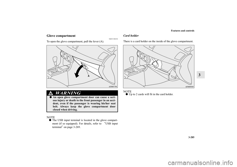 MITSUBISHI LANCER 2011 8.G Owners Manual Features and controls
3-285
3
Glove compartment
N00551500190
To open the glove compartment, pull the lever (A).NOTEThe USB input terminal is located in the glove compart-
ment (if so equipped). For d