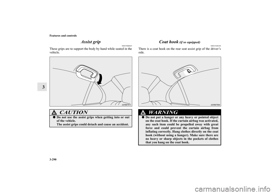 MITSUBISHI LANCER 2011 8.G Owners Manual 3-290 Features and controls
3Assist grip
N00559000029
These grips are to support the body by hand while seated in the
vehicle.
Coat hook
 (if so equipped)
N00553600108
There is a coat hook on the rear
