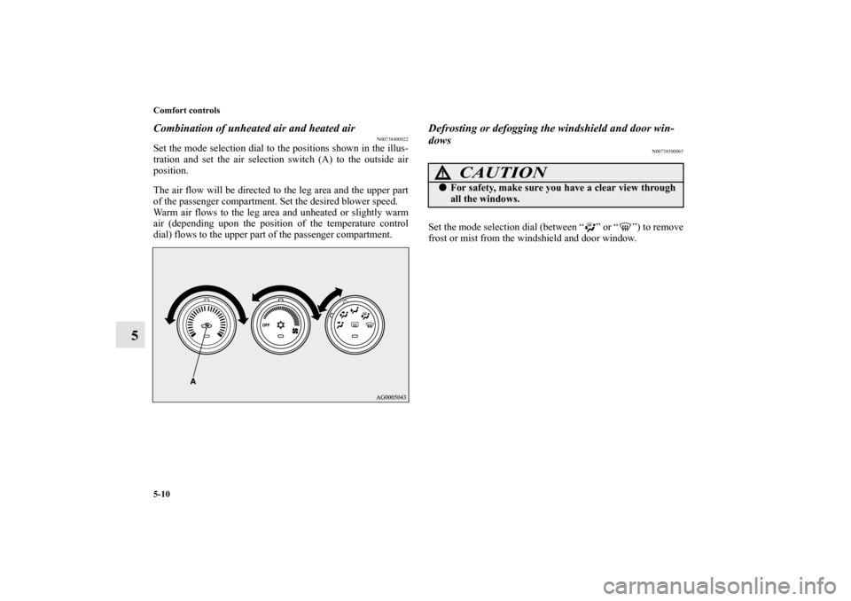 MITSUBISHI LANCER 2011 8.G Owners Manual 5-10 Comfort controls
5
Combination of unheated air and heated air
N00738400022
Set the mode selection dial to the positions shown in the illus-
tration and set the air selection switch (A) to the out