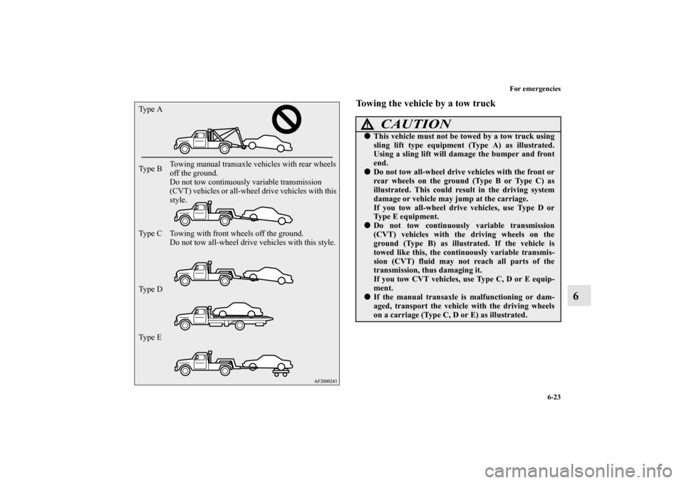 MITSUBISHI LANCER 2011 8.G Owners Manual For emergencies
6-23
6
Towing the vehicle by a tow truck
Ty p e A
Ty p e B
Ty p e C
Ty p e D
Ty p e ETowing with front wheels off the ground.
Do not tow all-wheel drive vehicles with this style. MITSUBISHI LANCER 2011 8.G Owners Manual For emergencies
6-23
6
Towing the vehicle by a tow truck
Ty p e A
Ty p e B
Ty p e C
Ty p e D
Ty p e ETowing with front wheels off the ground.
Do not tow all-wheel drive vehicles with this style.