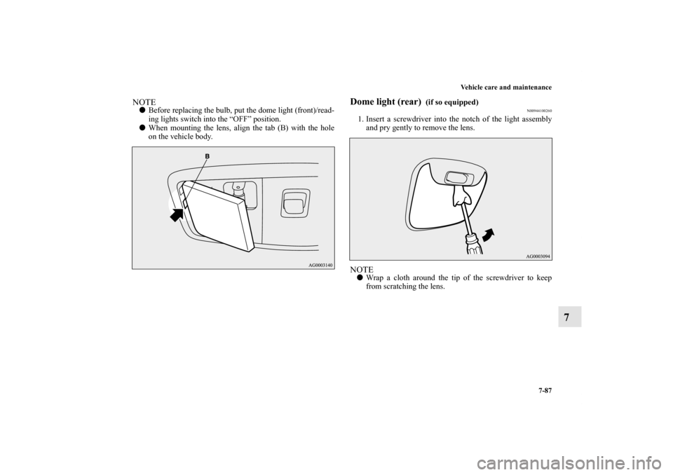 MITSUBISHI LANCER 2011 8.G Owners Manual Vehicle care and maintenance
7-87
7
NOTEBefore replacing the bulb, put the dome light (front)/read-
ing lights switch into the “OFF” position.
When mounting the lens, align the tab (B) with the 
