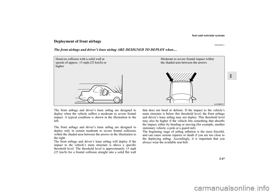 MITSUBISHI LANCER 2011 8.G Owners Manual Seat and restraint systems
2-47
2
Deployment of front airbags
N00408000521
The front airbags and driver’s knee airbag ARE DESIGNED TO DEPLOY when… The front airbags and driver’s knee airbag are MITSUBISHI LANCER 2011 8.G Owners Manual Seat and restraint systems
2-47
2
Deployment of front airbags
N00408000521
The front airbags and driver’s knee airbag ARE DESIGNED TO DEPLOY when… The front airbags and driver’s knee airbag are