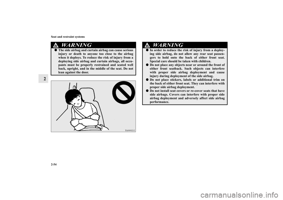 MITSUBISHI LANCER 2011 8.G Owners Manual 2-54 Seat and restraint systems
2
WA R N I N G
!The side airbag and curtain airbag can cause serious
injury or death to anyone too close to the airbag
when it deploys. To reduce the risk of injury fr MITSUBISHI LANCER 2011 8.G Owners Manual 2-54 Seat and restraint systems
2
WA R N I N G
!The side airbag and curtain airbag can cause serious
injury or death to anyone too close to the airbag
when it deploys. To reduce the risk of injury fr
