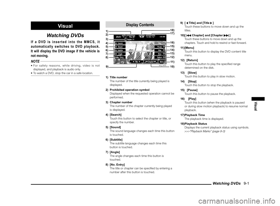 MITSUBISHI LANCER 2012 8.G MMCS Manual Watching DVDs   9-1
Visual
Visual
Watching DVDs
If a DVD is inserted into the MMCS, it 
automatically switches to DVD playback.
It will display the DVD image if the vehicle is 
not moving.
NOTE
 displ