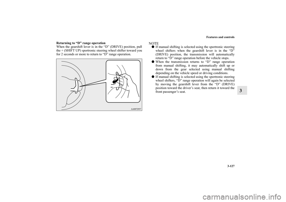 MITSUBISHI LANCER 2012 8.G Owners Manual Features and controls
3-127
3
Returning to “D” range operation
When the gearshift lever is in the “D” (DRIVE) position, pull
the + (SHIFT UP) sportronic steering wheel shifter toward you
for 2 MITSUBISHI LANCER 2012 8.G Owners Manual Features and controls
3-127
3
Returning to “D” range operation
When the gearshift lever is in the “D” (DRIVE) position, pull
the + (SHIFT UP) sportronic steering wheel shifter toward you
for 2