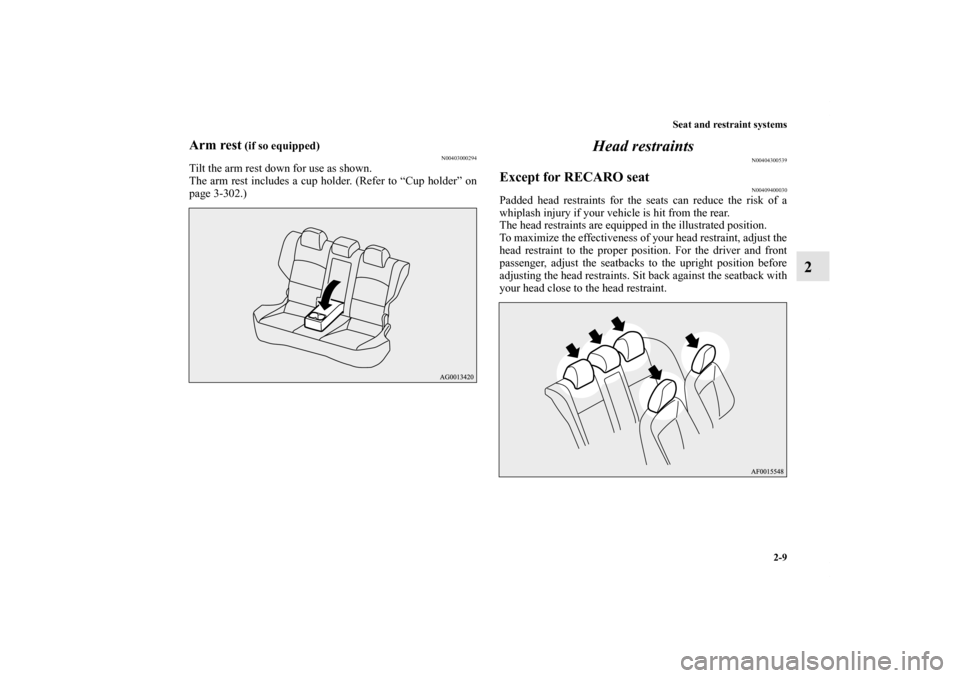 MITSUBISHI LANCER 2012 8.G Owners Manual Seat and restraint systems
2-9
2
Arm rest
 (if so equipped)
N00403000294
Tilt the arm rest down for use as shown.
The arm rest includes a cup holder. (Refer to “Cup holder” on
page 3-302.)
Head re