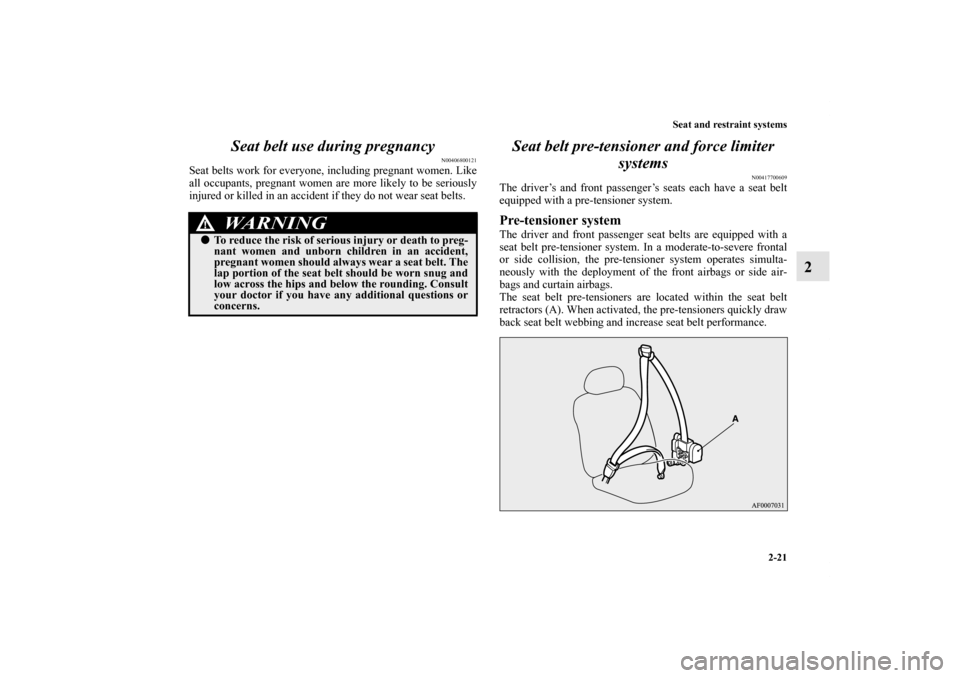 MITSUBISHI LANCER 2012 8.G Owners Manual Seat and restraint systems
2-21
2 Seat belt use during pregnancy
N00406800121
Seat belts work for everyone, including pregnant women. Like
all occupants, pregnant women are more likely to be seriously MITSUBISHI LANCER 2012 8.G Owners Manual Seat and restraint systems
2-21
2 Seat belt use during pregnancy
N00406800121
Seat belts work for everyone, including pregnant women. Like
all occupants, pregnant women are more likely to be seriously