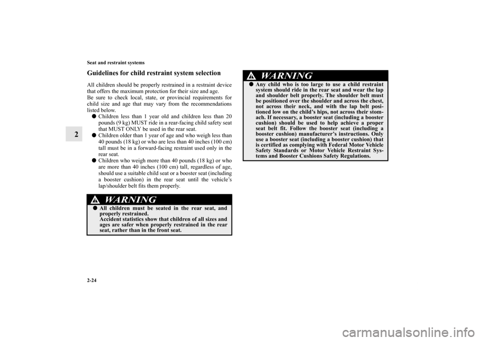 MITSUBISHI LANCER 2012 8.G Owners Manual 2-24 Seat and restraint systems
2
Guidelines for child restraint system selectionAll children should be properly restrained in a restraint device
that offers the maximum protection for their size and MITSUBISHI LANCER 2012 8.G Owners Manual 2-24 Seat and restraint systems
2
Guidelines for child restraint system selectionAll children should be properly restrained in a restraint device
that offers the maximum protection for their size and