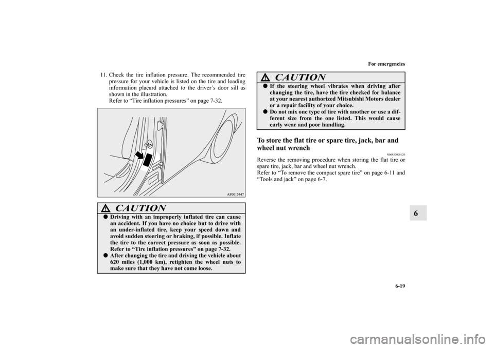 MITSUBISHI LANCER 2012 8.G Owners Manual For emergencies
6-19
6
11. Check the tire inflation pressure. The recommended tire
pressure for your vehicle is listed on the tire and loading
information placard attached to the driver’s door sill MITSUBISHI LANCER 2012 8.G Owners Manual For emergencies
6-19
6
11. Check the tire inflation pressure. The recommended tire
pressure for your vehicle is listed on the tire and loading
information placard attached to the driver’s door sill