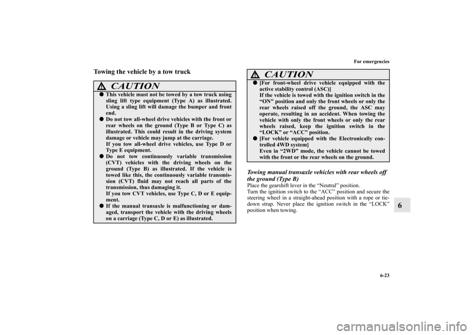 MITSUBISHI LANCER 2012 8.G Owners Manual For emergencies
6-23
6
Towing the vehicle by a tow truck
Towing manual transaxle vehicles with rear wheels off
the ground (Type B)Place the gearshift lever in the “Neutral” position.
Turn the ign MITSUBISHI LANCER 2012 8.G Owners Manual For emergencies
6-23
6
Towing the vehicle by a tow truck
Towing manual transaxle vehicles with rear wheels off
the ground (Type B)Place the gearshift lever in the “Neutral” position.
Turn the ign