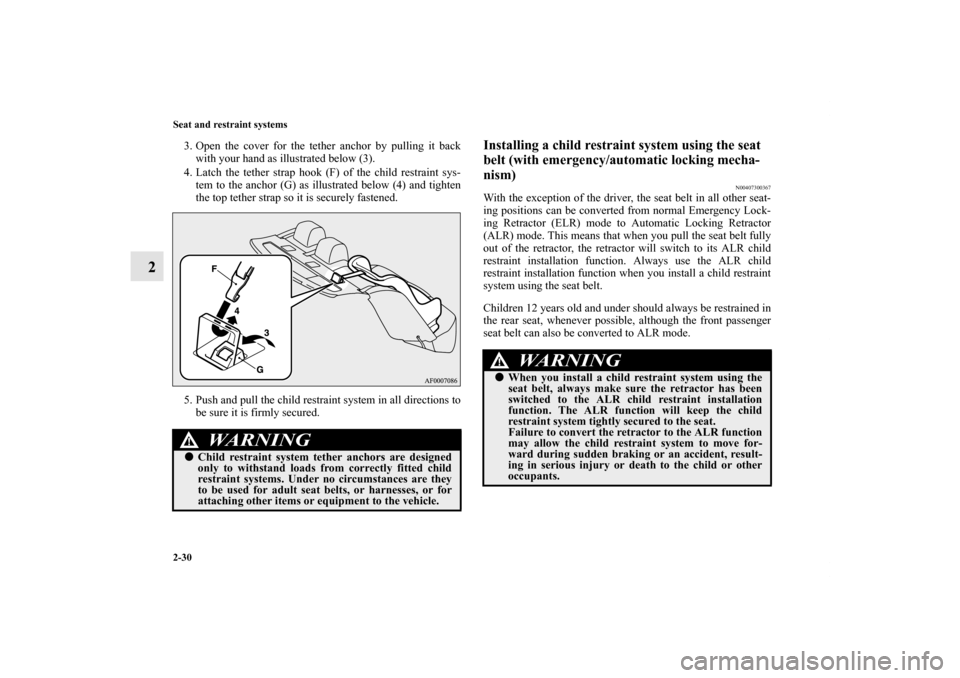 MITSUBISHI LANCER 2012 8.G Owners Manual 2-30 Seat and restraint systems
2
3. Open the cover for the tether anchor by pulling it back
with your hand as illustrated below (3).
4. Latch the tether strap hook (F) of the child restraint sys-
tem