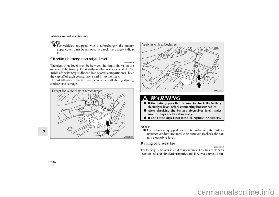 MITSUBISHI LANCER 2012 8.G Owners Manual 7-26 Vehicle care and maintenance
7
NOTEFor vehicles equipped with a turbocharger, the battery
upper cover must be removed to check the battery indica-
tor.Checking battery electrolyte level
N0090150 MITSUBISHI LANCER 2012 8.G Owners Manual 7-26 Vehicle care and maintenance
7
NOTEFor vehicles equipped with a turbocharger, the battery
upper cover must be removed to check the battery indica-
tor.Checking battery electrolyte level
N0090150