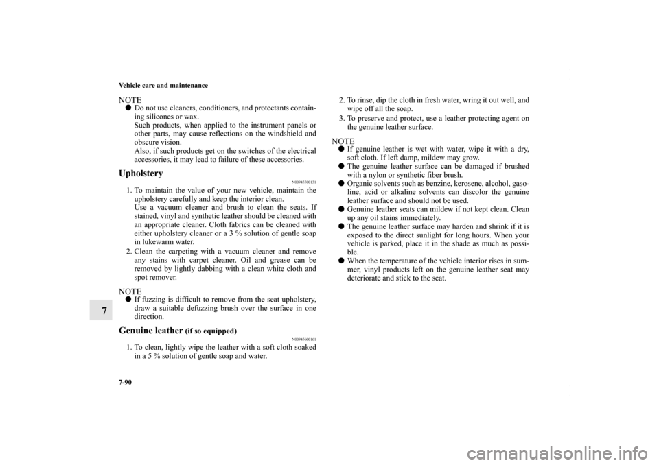 MITSUBISHI LANCER 2012 8.G Owners Manual 7-90 Vehicle care and maintenance
7
NOTEDo not use cleaners, conditioners, and protectants contain-
ing silicones or wax.
Such products, when applied to the instrument panels or
other parts, may caus MITSUBISHI LANCER 2012 8.G Owners Manual 7-90 Vehicle care and maintenance
7
NOTEDo not use cleaners, conditioners, and protectants contain-
ing silicones or wax.
Such products, when applied to the instrument panels or
other parts, may caus