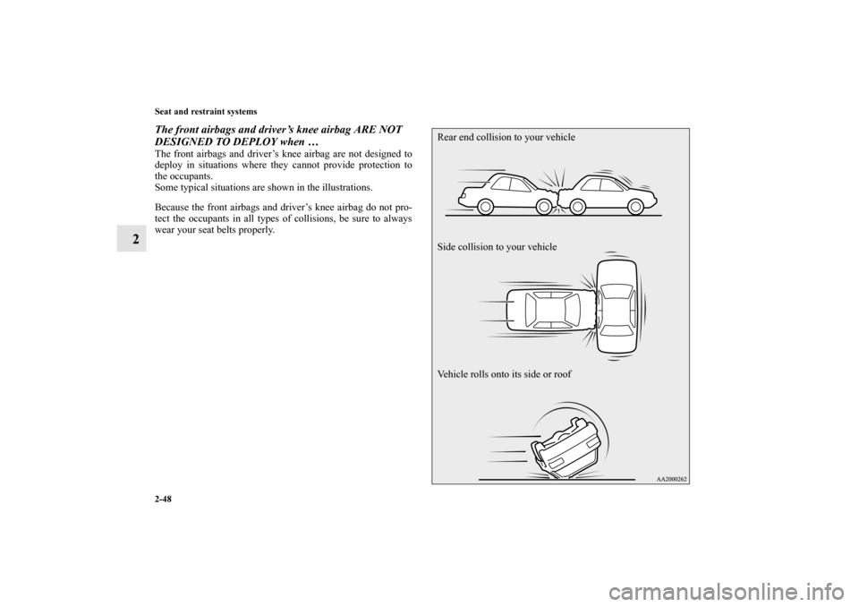 MITSUBISHI LANCER 2012 8.G Owners Manual 2-48 Seat and restraint systems
2
The front airbags and driver’s knee airbag ARE NOT 
DESIGNED TO DEPLOY when …The front airbags and driver’s knee airbag are not designed to
deploy in situations