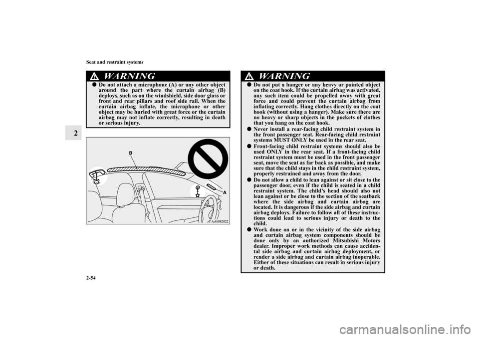 MITSUBISHI LANCER 2012 8.G Owners Manual 2-54 Seat and restraint systems
2
WA R N I N G
!Do not attach a microphone (A) or any other object
around the part where the curtain airbag (B)
deploys, such as on the windshield, side door glass or
MITSUBISHI LANCER 2012 8.G Owners Manual 2-54 Seat and restraint systems
2
WA R N I N G
!Do not attach a microphone (A) or any other object
around the part where the curtain airbag (B)
deploys, such as on the windshield, side door glass or