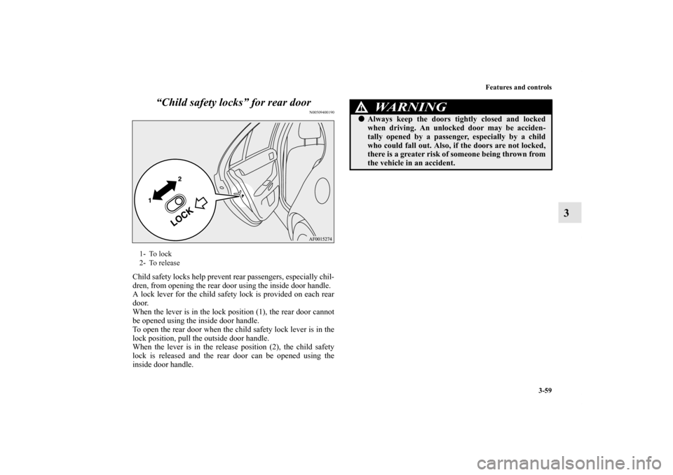 MITSUBISHI LANCER 2013 8.G Owners Manual Features and controls
3-59
3 “Child safety locks” for rear door
N00509400190
Child safety locks help prevent rear passengers, especially chil-
dren, from opening the rear door using the inside doo MITSUBISHI LANCER 2013 8.G Owners Manual Features and controls
3-59
3 “Child safety locks” for rear door
N00509400190
Child safety locks help prevent rear passengers, especially chil-
dren, from opening the rear door using the inside doo