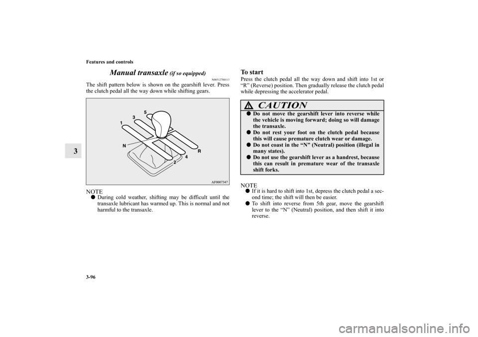 MITSUBISHI LANCER 2013 8.G Owners Manual 3-96 Features and controls
3Manual transaxle
(if so equipped)
N00512700113
The shift pattern below is shown on the gearshift lever. Press
the clutch pedal all the way down while shifting gears.NOTED MITSUBISHI LANCER 2013 8.G Owners Manual 3-96 Features and controls
3Manual transaxle
(if so equipped)
N00512700113
The shift pattern below is shown on the gearshift lever. Press
the clutch pedal all the way down while shifting gears.NOTED