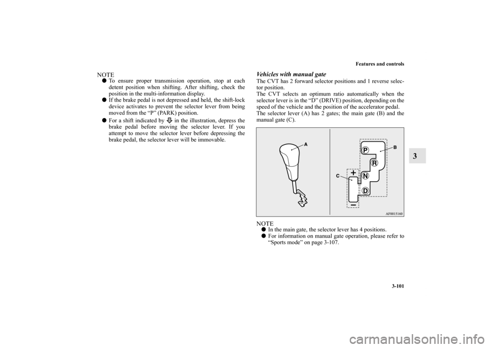 MITSUBISHI LANCER 2013 8.G Owners Manual Features and controls
3-101
3
NOTETo ensure proper transmission operation, stop at each
detent position when shifting. After shifting, check the
position in the multi-information display.
If the bra MITSUBISHI LANCER 2013 8.G Owners Manual Features and controls
3-101
3
NOTETo ensure proper transmission operation, stop at each
detent position when shifting. After shifting, check the
position in the multi-information display.
If the bra