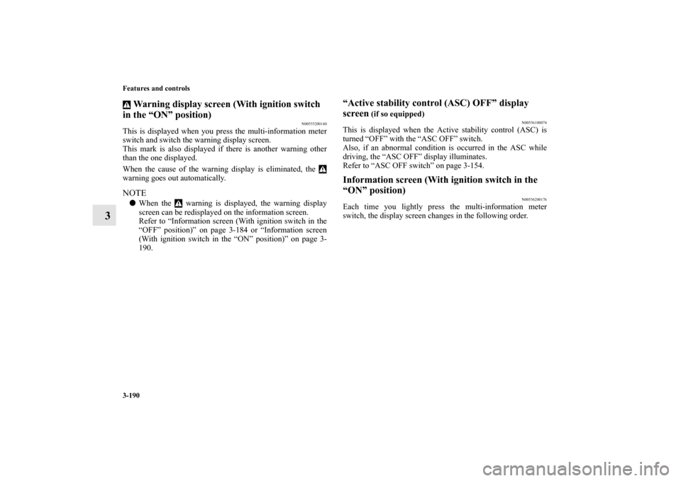 MITSUBISHI LANCER 2013 8.G Owners Manual 3-190 Features and controls
3
Warning display screen (With ignition switch
in the “ON” position)
N00555200140
This is displayed when you press the multi-information meter
switch and switch the w MITSUBISHI LANCER 2013 8.G Owners Manual 3-190 Features and controls
3
Warning display screen (With ignition switch
in the “ON” position)
N00555200140
This is displayed when you press the multi-information meter
switch and switch the w