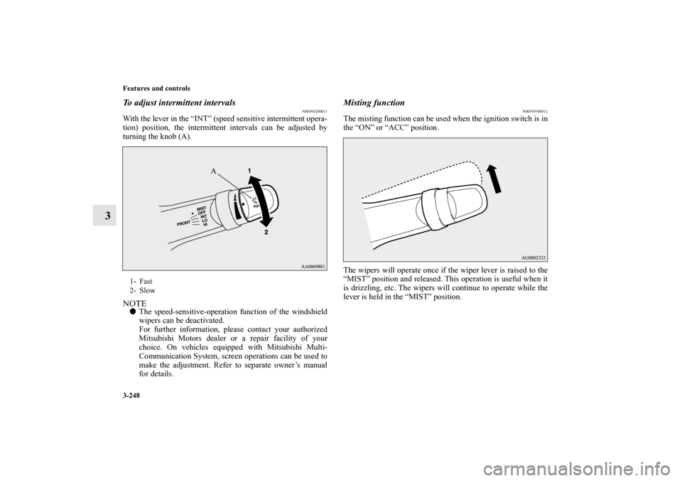 MITSUBISHI LANCER 2013 8.G Owners Manual 3-248 Features and controls
3
To adjust intermittent intervals
N00569200011
With the lever in the “INT” (speed sensitive intermittent opera-
tion) position, the intermittent intervals can be adjus MITSUBISHI LANCER 2013 8.G Owners Manual 3-248 Features and controls
3
To adjust intermittent intervals
N00569200011
With the lever in the “INT” (speed sensitive intermittent opera-
tion) position, the intermittent intervals can be adjus
