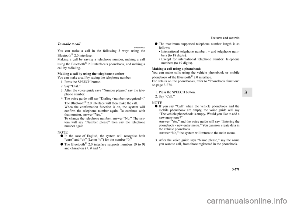 MITSUBISHI LANCER 2013 8.G Owners Manual Features and controls
3-271
3
To m a k e a c a l l
N00565600033
You can make a call in the following 3 ways using the
Bluetooth
® 2.0 interface:
Making a call by saying a telephone number, making MITSUBISHI LANCER 2013 8.G Owners Manual Features and controls
3-271
3
To m a k e a c a l l
N00565600033
You can make a call in the following 3 ways using the
Bluetooth
® 2.0 interface:
Making a call by saying a telephone number, making