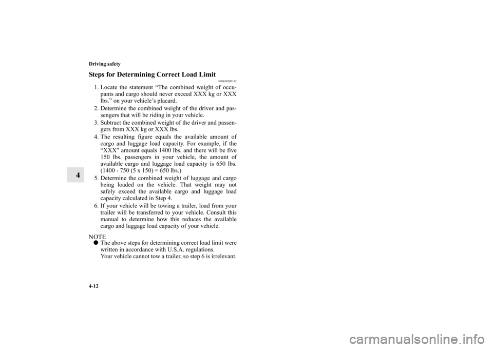 MITSUBISHI LANCER 2013 8.G Owners Manual 4-12 Driving safety
4
Steps for Determining Correct Load Limit
N00630200182
1. Locate the statement “The combined weight of occu-
pants and cargo should never exceed XXX kg or XXX
lbs.” on your ve MITSUBISHI LANCER 2013 8.G Owners Manual 4-12 Driving safety
4
Steps for Determining Correct Load Limit
N00630200182
1. Locate the statement “The combined weight of occu-
pants and cargo should never exceed XXX kg or XXX
lbs.” on your ve