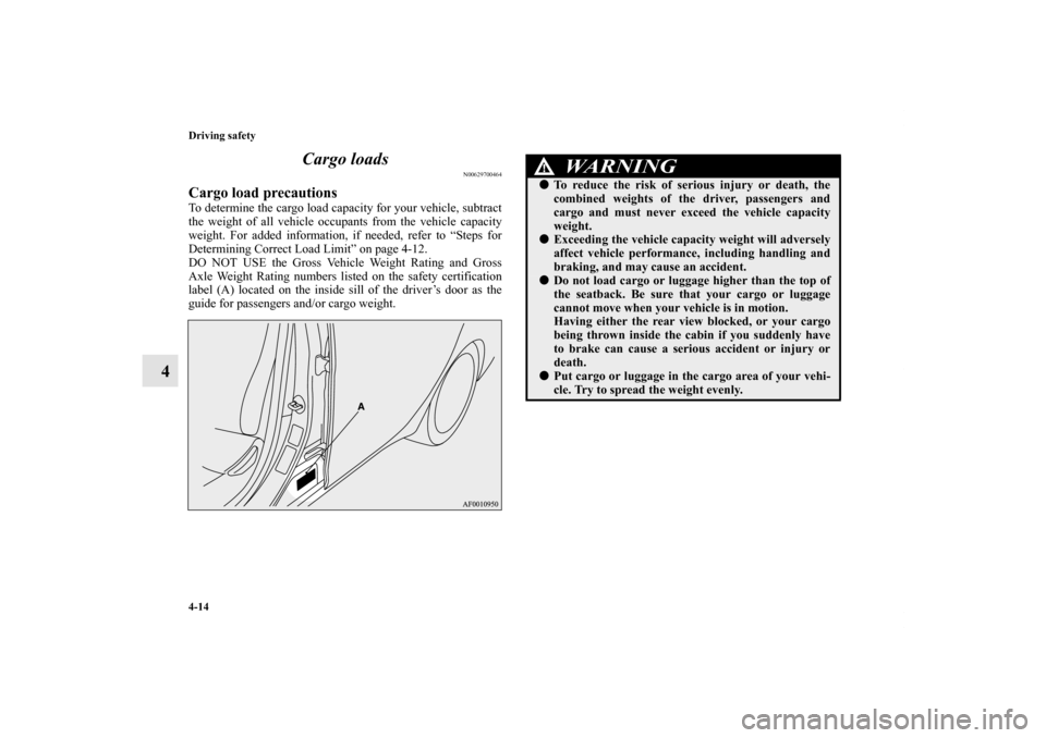 MITSUBISHI LANCER 2013 8.G Owners Manual 4-14 Driving safety
4Cargo loads
N00629700464
Cargo load precautionsTo determine the cargo load capacity for your vehicle, subtract
the weight of all vehicle occupants from the vehicle capacity
weight MITSUBISHI LANCER 2013 8.G Owners Manual 4-14 Driving safety
4Cargo loads
N00629700464
Cargo load precautionsTo determine the cargo load capacity for your vehicle, subtract
the weight of all vehicle occupants from the vehicle capacity
weight