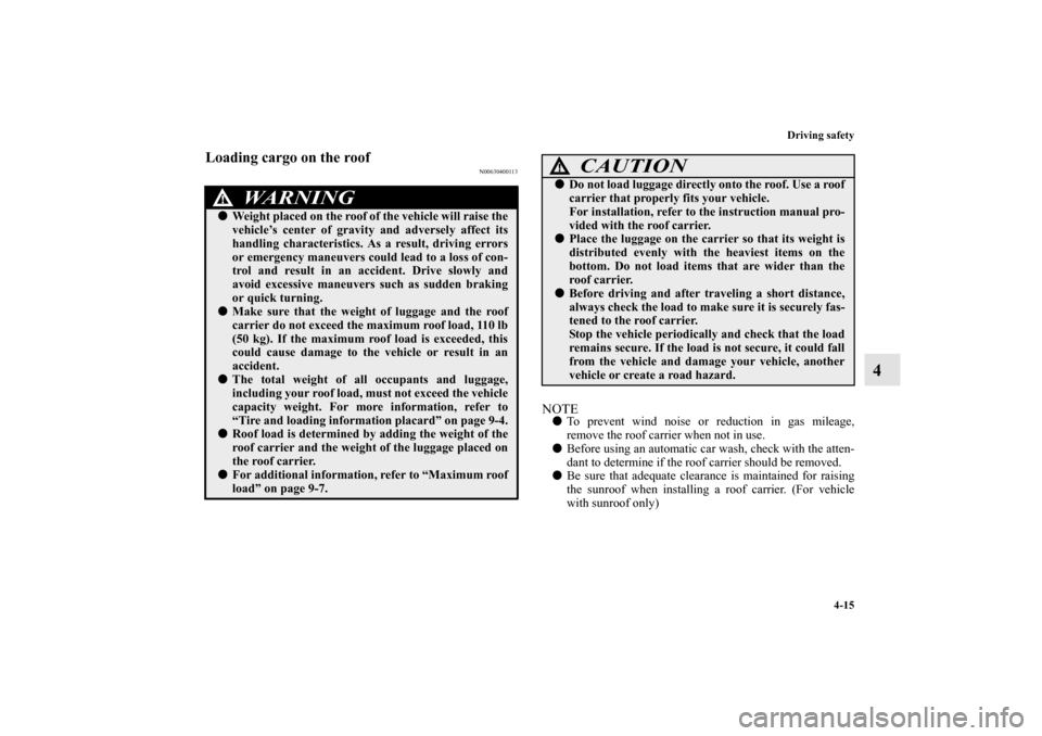 MITSUBISHI LANCER 2013 8.G Owners Manual Driving safety
4-15
4
Loading cargo on the roof
N00630400113
NOTETo prevent wind noise or reduction in gas mileage,
remove the roof carrier when not in use.
Before using an automatic car wash, check MITSUBISHI LANCER 2013 8.G Owners Manual Driving safety
4-15
4
Loading cargo on the roof
N00630400113
NOTETo prevent wind noise or reduction in gas mileage,
remove the roof carrier when not in use.
Before using an automatic car wash, check