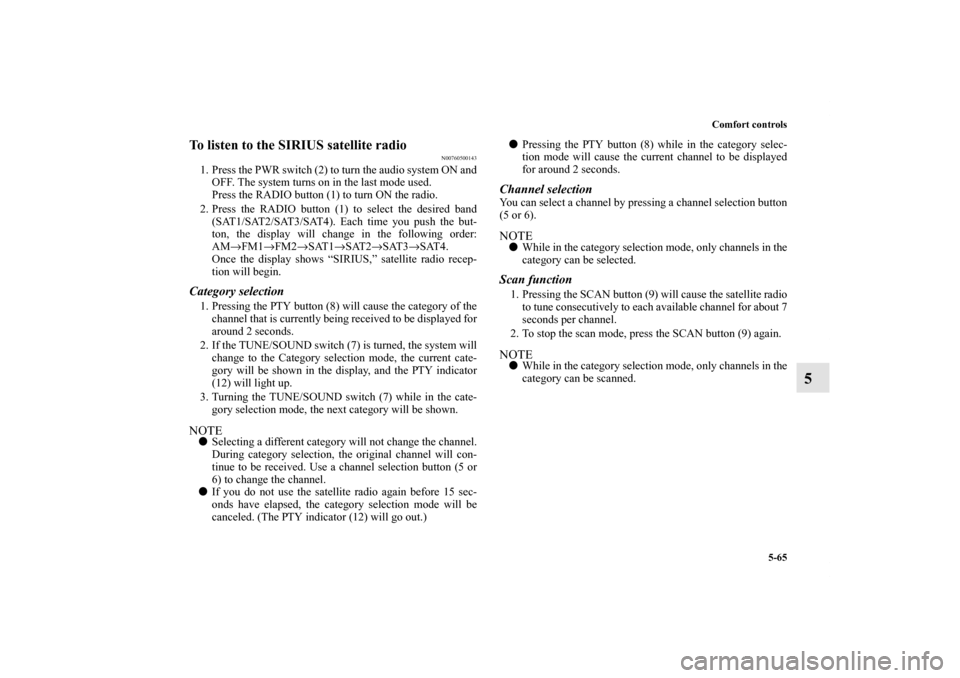 MITSUBISHI LANCER 2013 8.G Owners Manual Comfort controls
5-65
5
To listen to the SIRIUS satellite radio
N00760500143
1. Press the PWR switch (2) to turn the audio system ON and
OFF. The system turns on in the last mode used.
Press the RADIO MITSUBISHI LANCER 2013 8.G Owners Manual Comfort controls
5-65
5
To listen to the SIRIUS satellite radio
N00760500143
1. Press the PWR switch (2) to turn the audio system ON and
OFF. The system turns on in the last mode used.
Press the RADIO