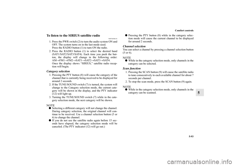 MITSUBISHI LANCER 2013 8.G Owners Manual Comfort controls
5-93
5
To listen to the SIRIUS satellite radio
N00760500156
1. Press the PWR switch (2) to turn the audio system ON and
OFF. The system turns on in the last mode used.
Press the RADIO MITSUBISHI LANCER 2013 8.G Owners Manual Comfort controls
5-93
5
To listen to the SIRIUS satellite radio
N00760500156
1. Press the PWR switch (2) to turn the audio system ON and
OFF. The system turns on in the last mode used.
Press the RADIO