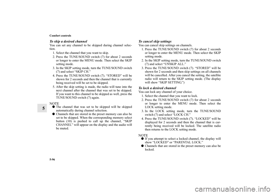 MITSUBISHI LANCER 2013 8.G Owners Manual 5-96 Comfort controls
5
To skip a desired channelYou can set any channel to be skipped during channel selec-
tion.
1. Select the channel that you want to skip.
2. Press the TUNE/SOUND switch (7) for MITSUBISHI LANCER 2013 8.G Owners Manual 5-96 Comfort controls
5
To skip a desired channelYou can set any channel to be skipped during channel selec-
tion.
1. Select the channel that you want to skip.
2. Press the TUNE/SOUND switch (7) for