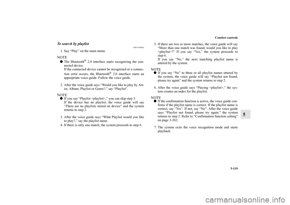 MITSUBISHI LANCER 2013 8.G Owners Manual Comfort controls
5-119
5
To search by playlist
N00763600028
1. Say “Play” on the main menu.NOTEThe Bluetooth
® 2.0 interface starts recognizing the con-
nected device.
If the connected device ca MITSUBISHI LANCER 2013 8.G Owners Manual Comfort controls
5-119
5
To search by playlist
N00763600028
1. Say “Play” on the main menu.NOTEThe Bluetooth
® 2.0 interface starts recognizing the con-
nected device.
If the connected device ca