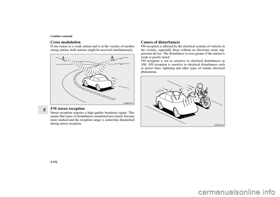 MITSUBISHI LANCER 2013 8.G Owners Manual 5-152 Comfort controls
5
Cross modulationIf one listens to a weak station and is in the vicinity of another
strong station, both stations might be received simultaneously.FM stereo receptionStereo rec