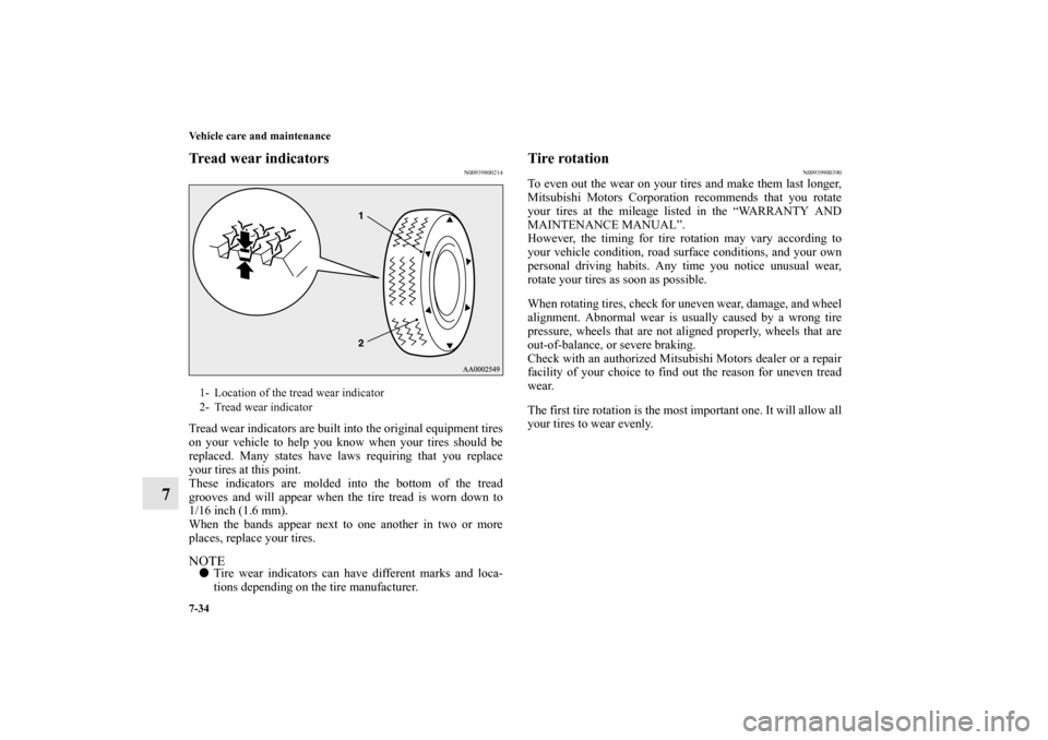 MITSUBISHI LANCER 2013 8.G Owners Manual 7-34 Vehicle care and maintenance
7
Tread wear indicators
N00939800214
Tread wear indicators are built into the original equipment tires
on your vehicle to help you know when your tires should be
repl MITSUBISHI LANCER 2013 8.G Owners Manual 7-34 Vehicle care and maintenance
7
Tread wear indicators
N00939800214
Tread wear indicators are built into the original equipment tires
on your vehicle to help you know when your tires should be
repl