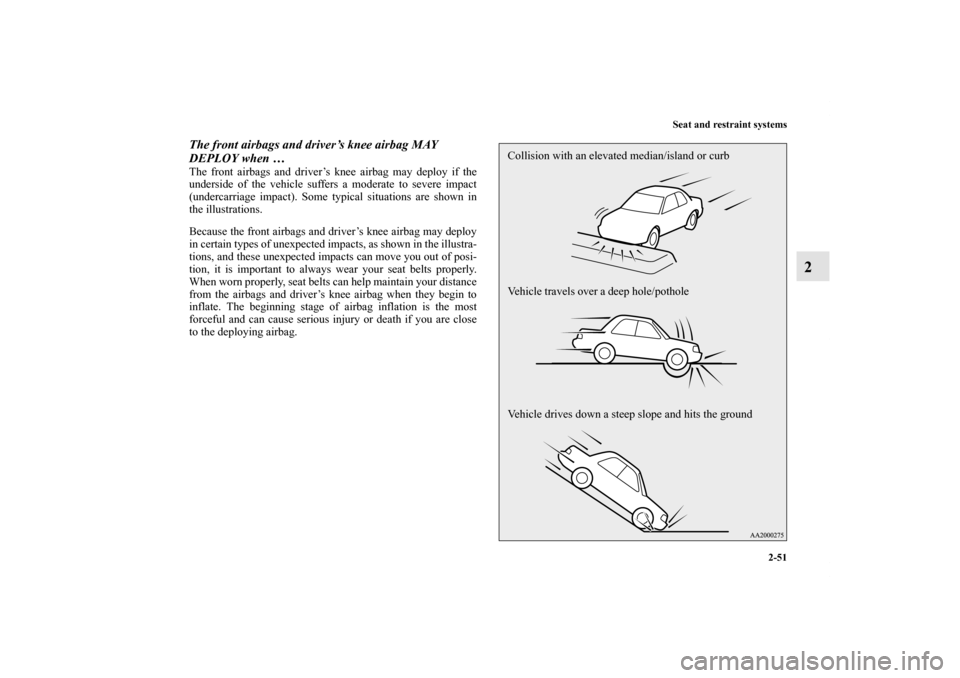 MITSUBISHI LANCER 2013 8.G Owners Manual Seat and restraint systems
2-51
2
The front airbags and driver’s knee airbag MAY
DEPLOY when … The front airbags and driver’s knee airbag may deploy if the
underside of the vehicle suffers a mo MITSUBISHI LANCER 2013 8.G Owners Manual Seat and restraint systems
2-51
2
The front airbags and driver’s knee airbag MAY
DEPLOY when … The front airbags and driver’s knee airbag may deploy if the
underside of the vehicle suffers a mo