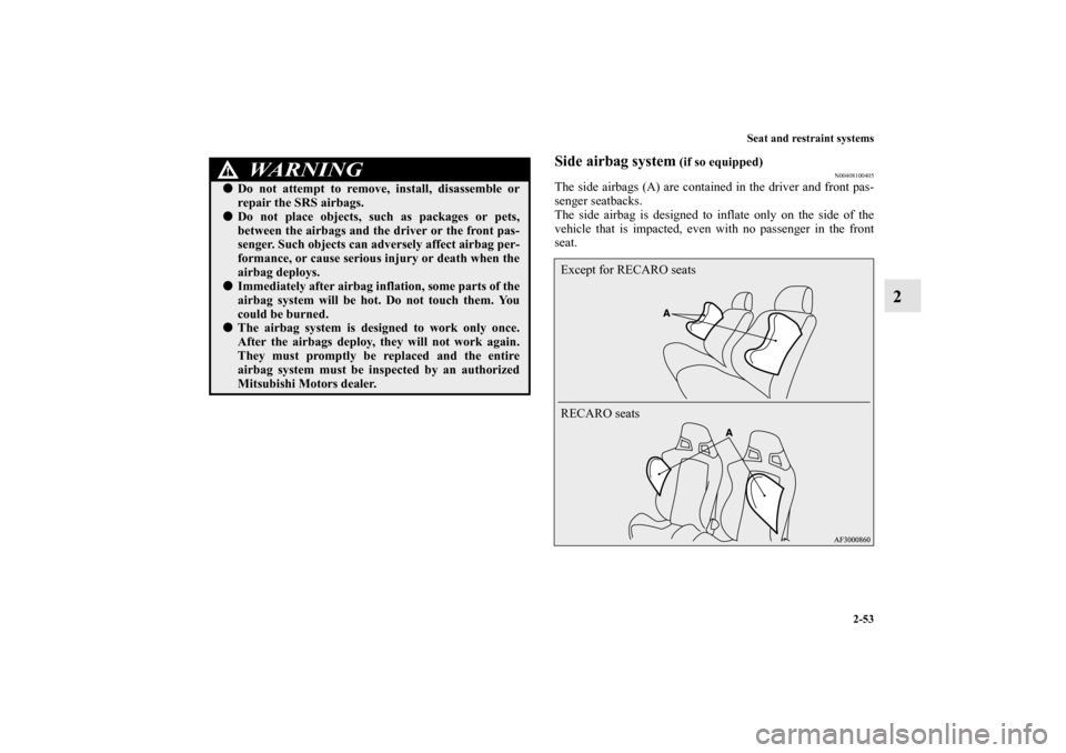 MITSUBISHI LANCER 2013 8.G Owners Manual Seat and restraint systems
2-53
2
Side airbag system
(if so equipped)
N00408100405
The side airbags (A) are contained in the driver and front pas-
senger seatbacks.
The side airbag is designed to inf MITSUBISHI LANCER 2013 8.G Owners Manual Seat and restraint systems
2-53
2
Side airbag system
(if so equipped)
N00408100405
The side airbags (A) are contained in the driver and front pas-
senger seatbacks.
The side airbag is designed to inf