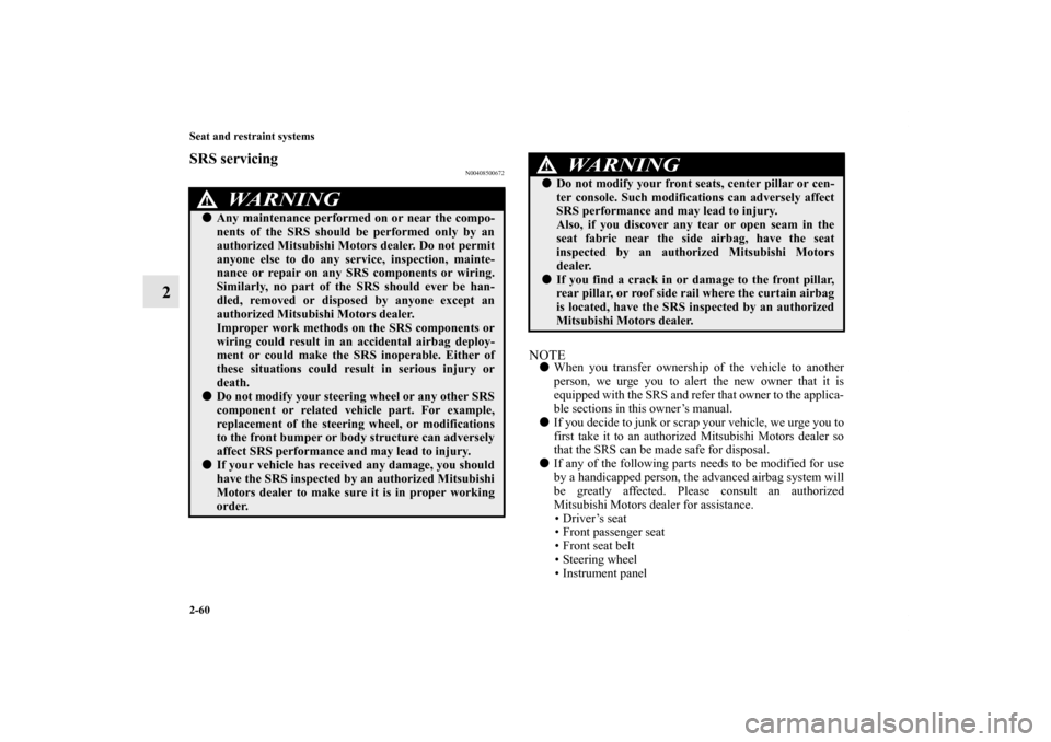 MITSUBISHI LANCER 2013 8.G Owners Manual 2-60 Seat and restraint systems
2
SRS servicing
N00408500672
NOTEWhen you transfer ownership of the vehicle to another
person, we urge you to alert the new owner that it is
equipped with the SRS and MITSUBISHI LANCER 2013 8.G Owners Manual 2-60 Seat and restraint systems
2
SRS servicing
N00408500672
NOTEWhen you transfer ownership of the vehicle to another
person, we urge you to alert the new owner that it is
equipped with the SRS and