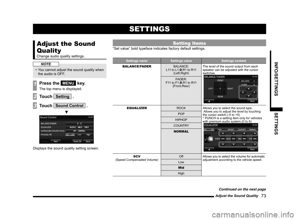 MITSUBISHI LANCER 2014 8.G Display Audio Manual Adjust the Sound Quality   73
INFO/SETTINGSSETTINGS
SETTINGS
Adjust the Sound 
Quality
Change audio quality settings.
NOTE
•	 You	cannot	adjust	the	sound	quality	when 	
the audio is OFF.
1Press the 