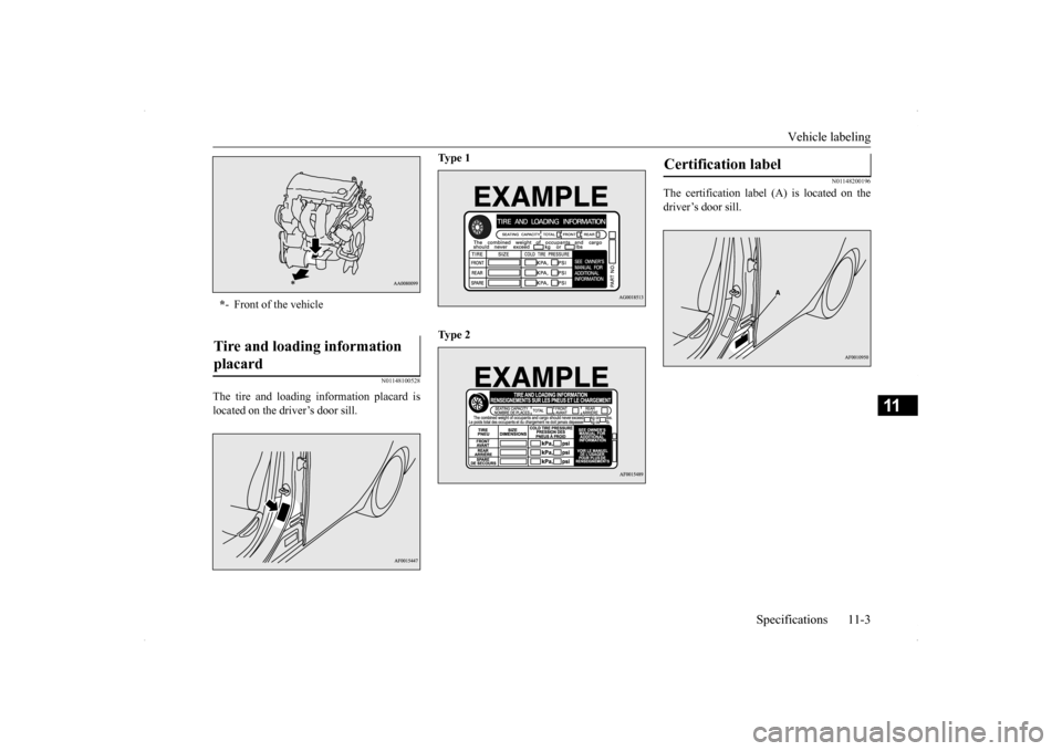 MITSUBISHI LANCER 2014 8.G Owners Manual Vehicle labeling 
Specifications 11-3
11
N01148100528
The tire and loading information placard is located on the driver’s door sill.  
Ty p e  1 Ty p e  2
N01148200196
The certification label (A) is