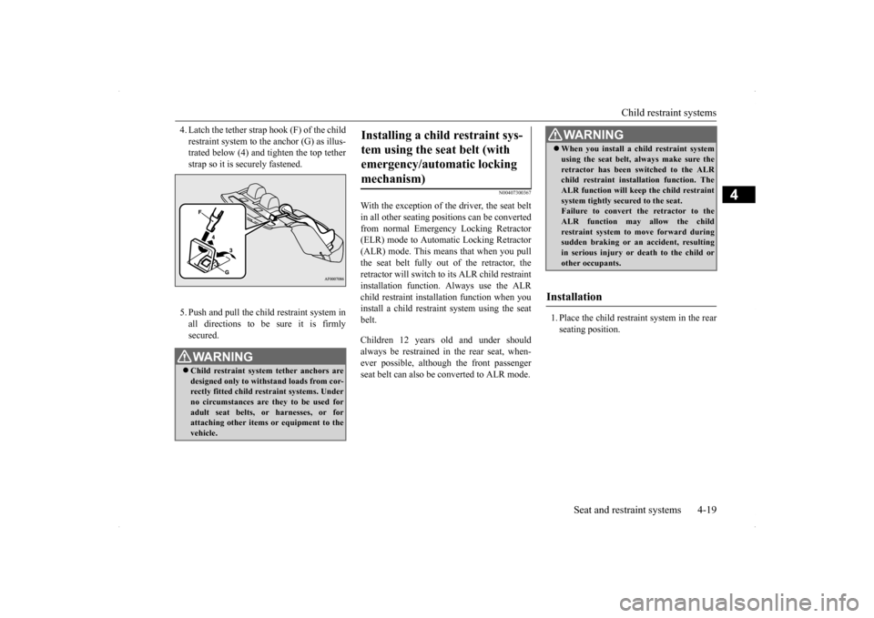 MITSUBISHI LANCER 2014 8.G Owners Manual Child restraint systems
Seat and restraint systems 4-19
4
4. Latch the tether strap hook (F) of the child restraint system to the anchor (G) as illus- trated below (4) and tighten the top tether stra MITSUBISHI LANCER 2014 8.G Owners Manual Child restraint systems
Seat and restraint systems 4-19
4
4. Latch the tether strap hook (F) of the child restraint system to the anchor (G) as illus- trated below (4) and tighten the top tether stra