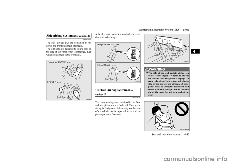 MITSUBISHI LANCER 2014 8.G Owners Manual Supplemental Restraint System (SRS) - airbag
Seat and restraint systems 4-33
4
N00408100405
The side airbags (A) are contained in the driver and front passenger seatbacks.The side airbag is designed MITSUBISHI LANCER 2014 8.G Owners Manual Supplemental Restraint System (SRS) - airbag
Seat and restraint systems 4-33
4
N00408100405
The side airbags (A) are contained in the driver and front passenger seatbacks.The side airbag is designed