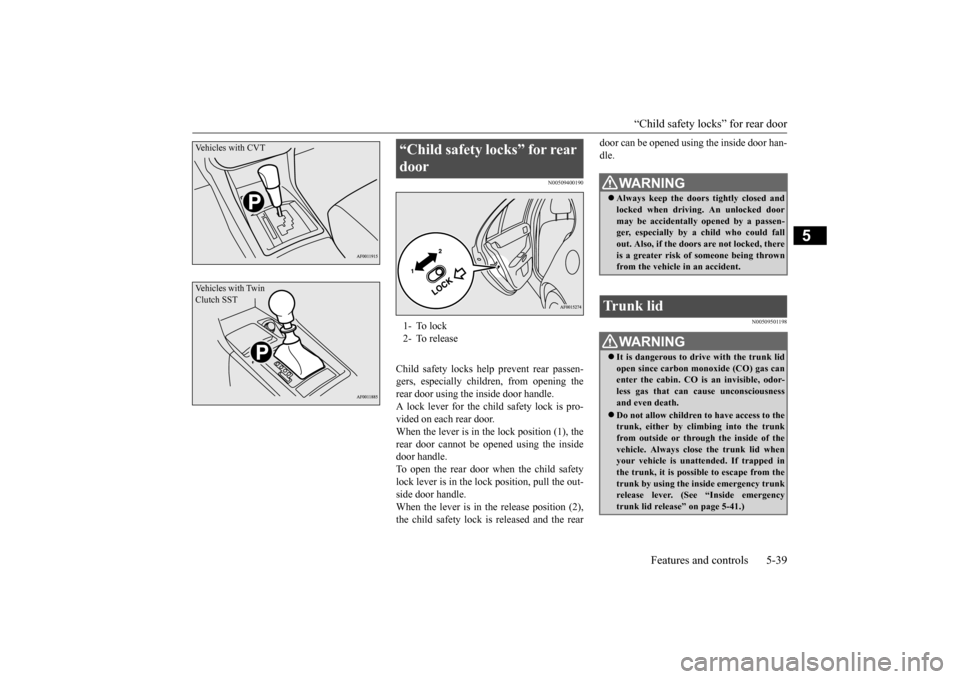 MITSUBISHI LANCER 2015 8.G Owners Manual “Child safety locks” for rear door
Features and controls 5-39
5
N00509400190
Child safety locks help prevent rear passen- gers, especially children, from opening the rear door using the inside do MITSUBISHI LANCER 2015 8.G Owners Manual “Child safety locks” for rear door
Features and controls 5-39
5
N00509400190
Child safety locks help prevent rear passen- gers, especially children, from opening the rear door using the inside do
